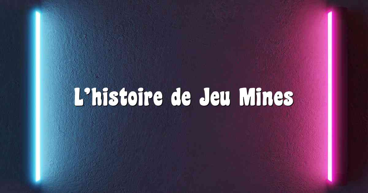 L’histoire de Jeu Mines
