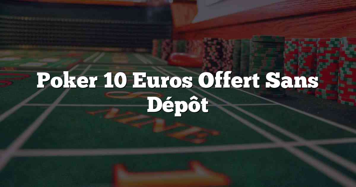 Poker 10 Euros Offert Sans Dépôt
