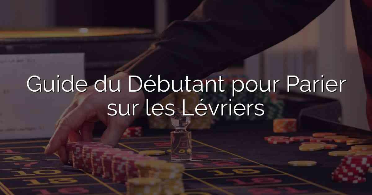 Guide du Débutant pour Parier sur les Lévriers