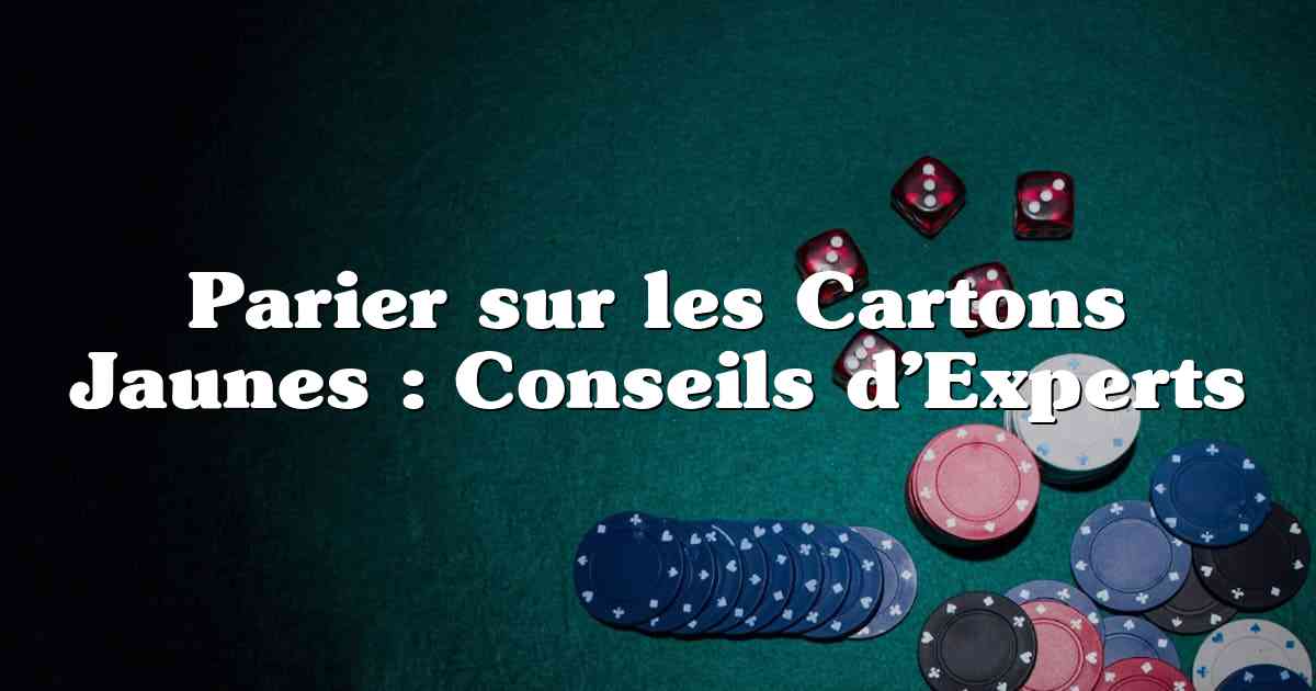 Parier sur les Cartons Jaunes : Conseils d’Experts