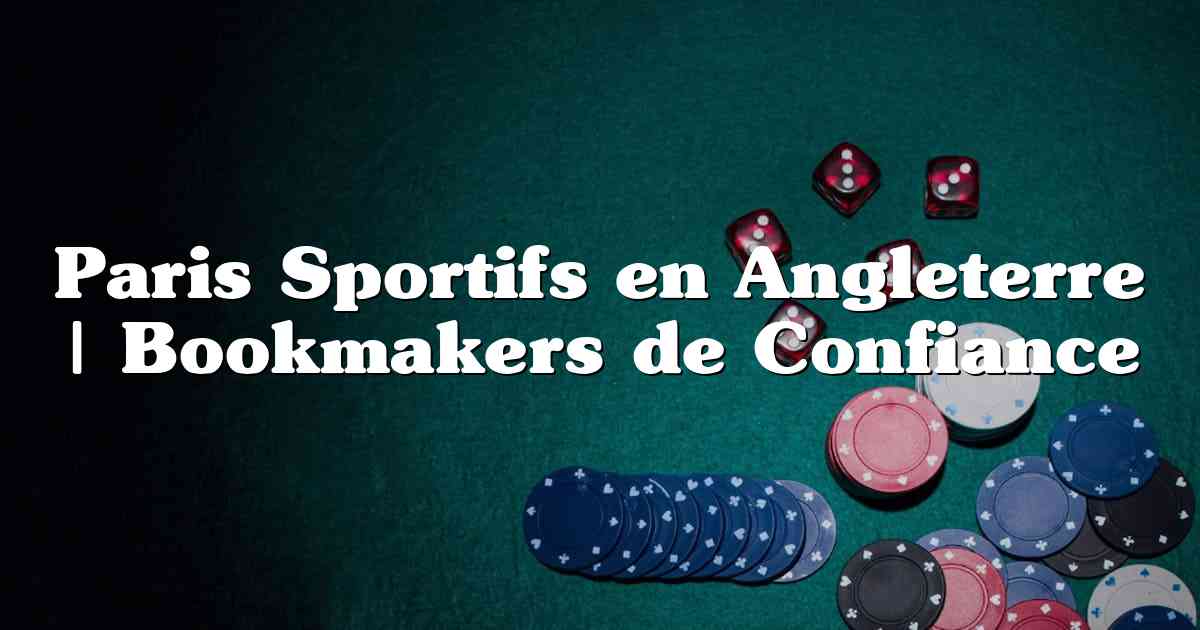 Paris Sportifs en Angleterre | Bookmakers de Confiance