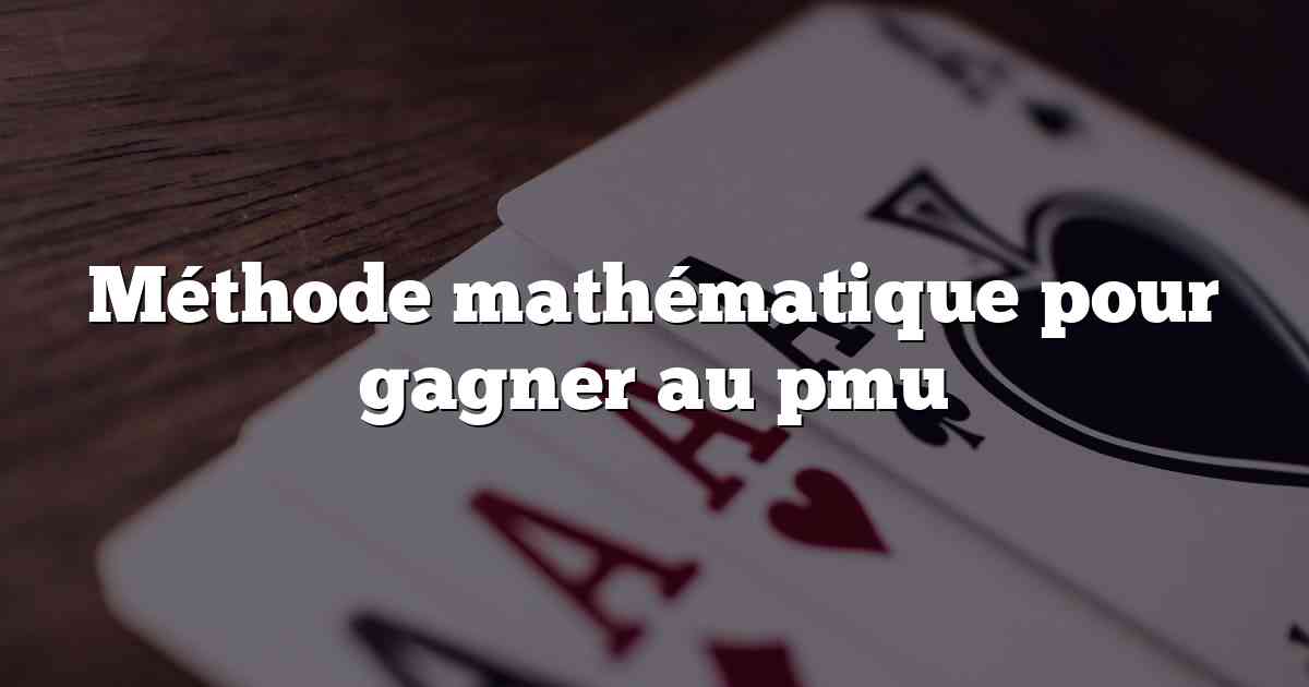 Méthode mathématique pour gagner au pmu