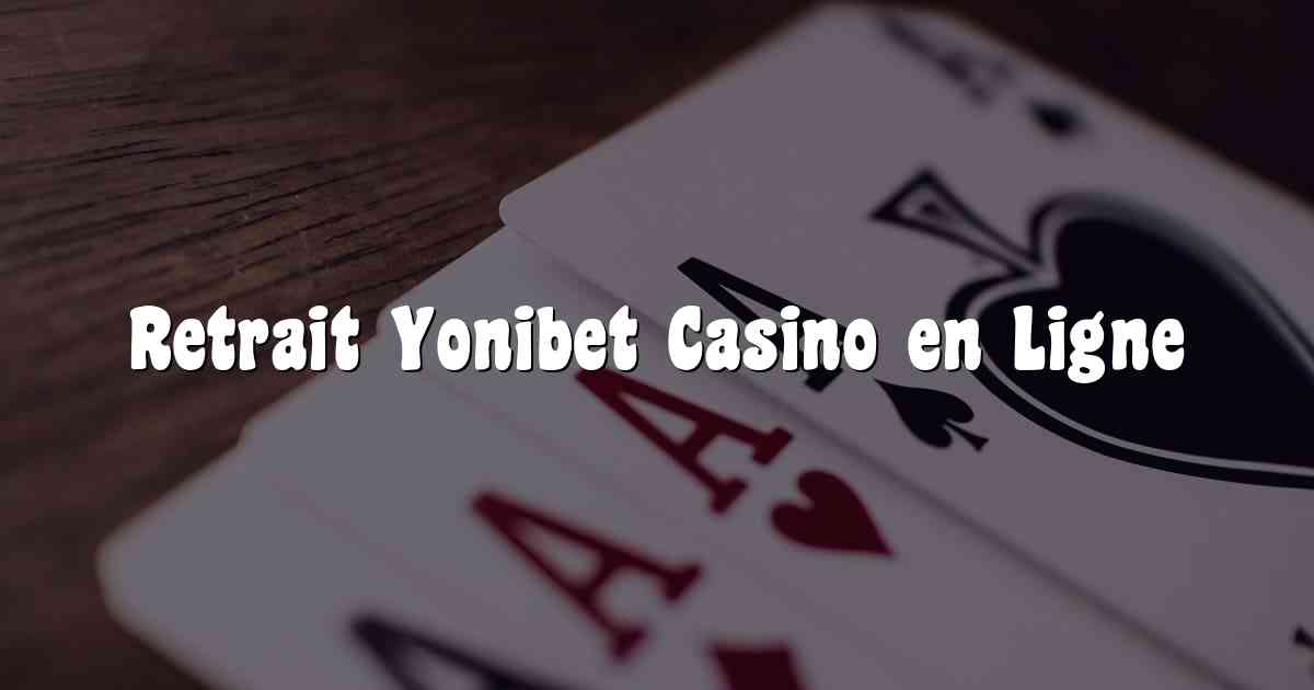 Retrait Yonibet Casino en Ligne