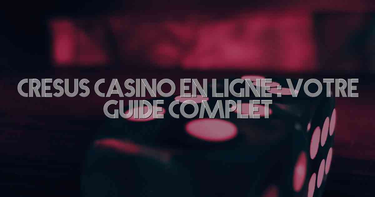 Cresus Casino en Ligne : Votre Guide Complet