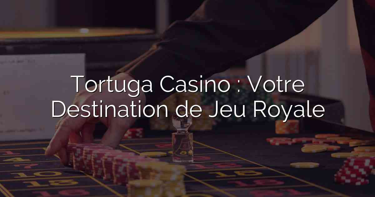 Tortuga Casino : Votre Destination de Jeu Royale