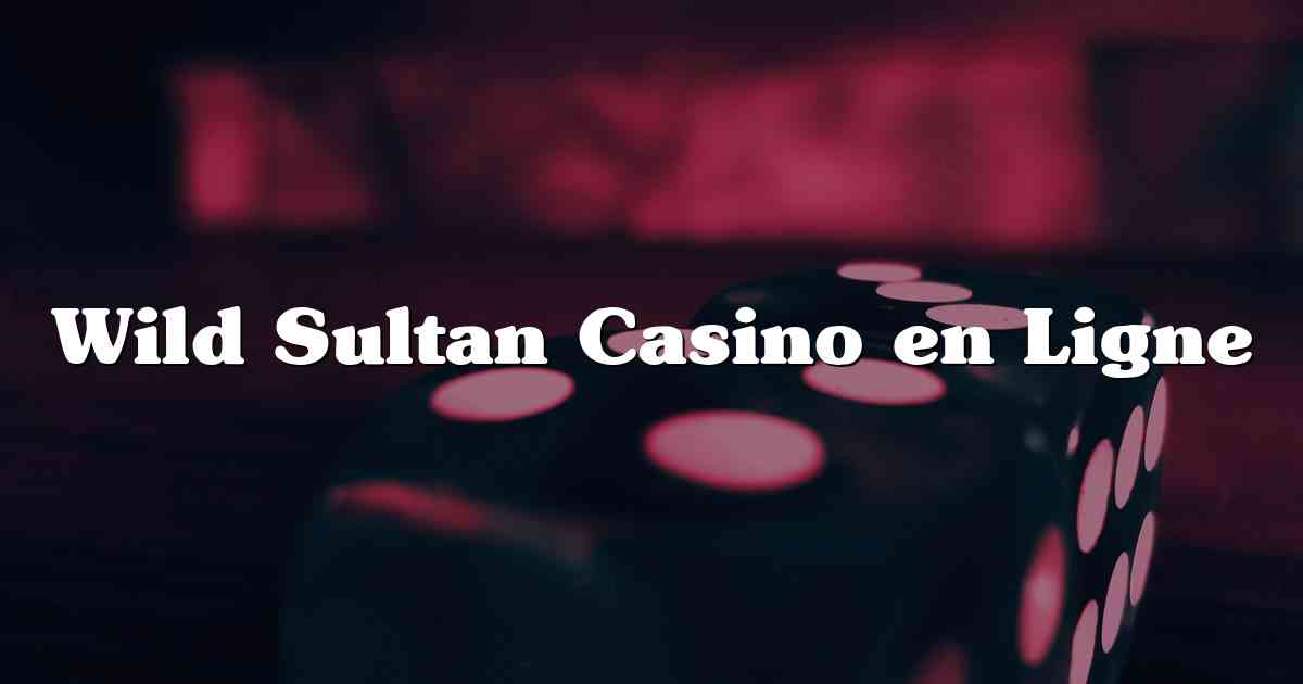 Wild Sultan Casino en Ligne