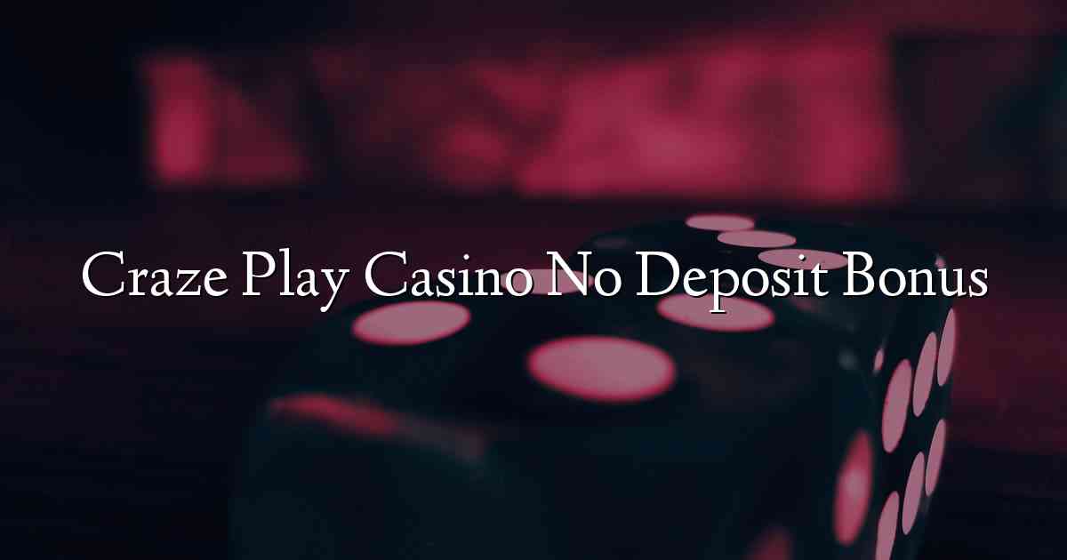 Craze Play Casino No Deposit Bonus