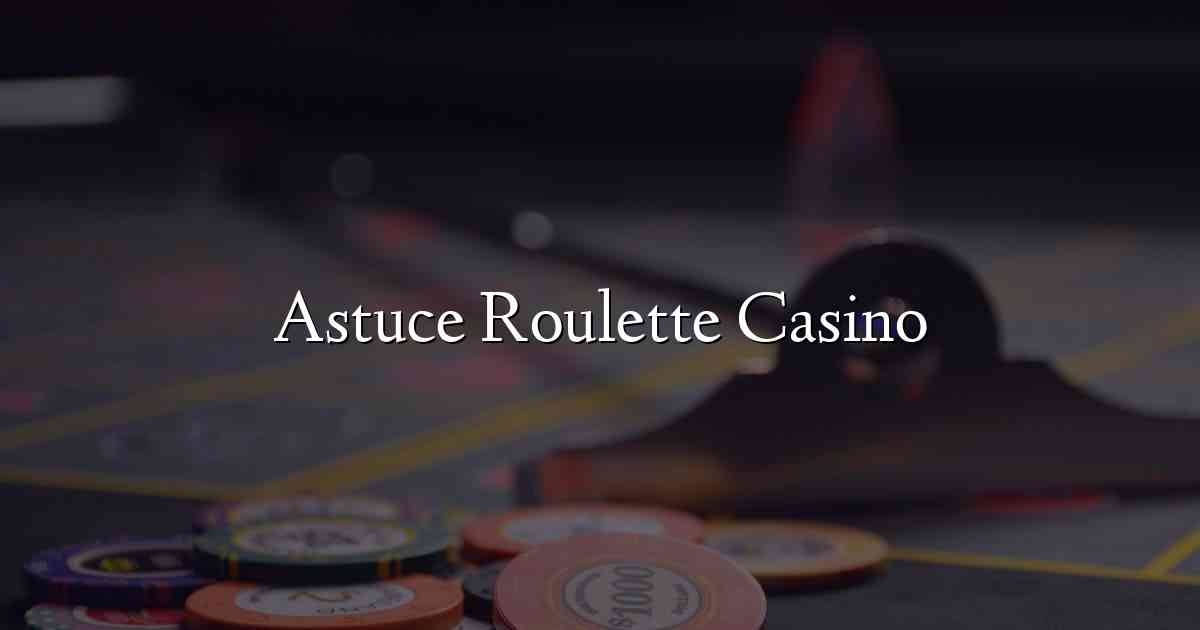 Astuce Roulette Casino