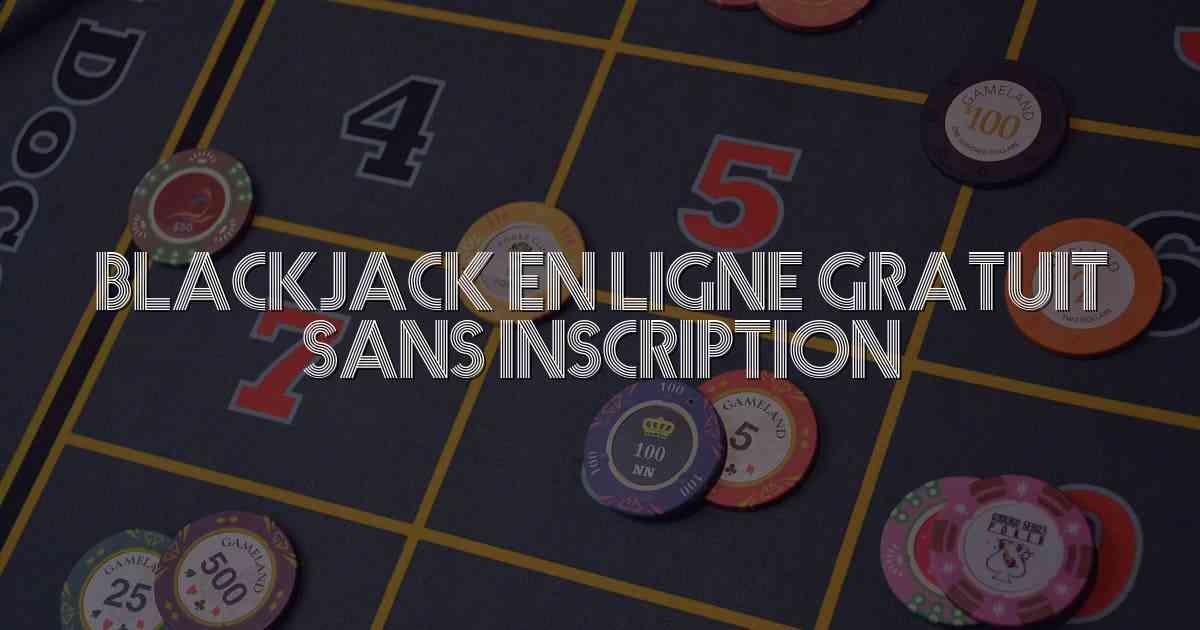 Blackjack En Ligne Gratuit Sans Inscription