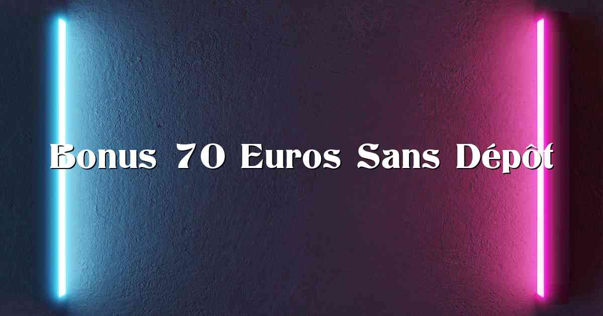 Bonus 70 Euros Sans Dépôt