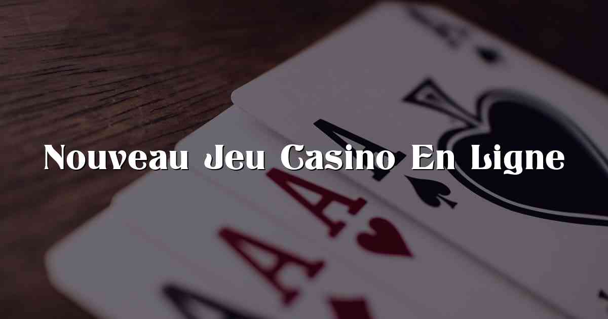 Nouveau Jeu Casino En Ligne