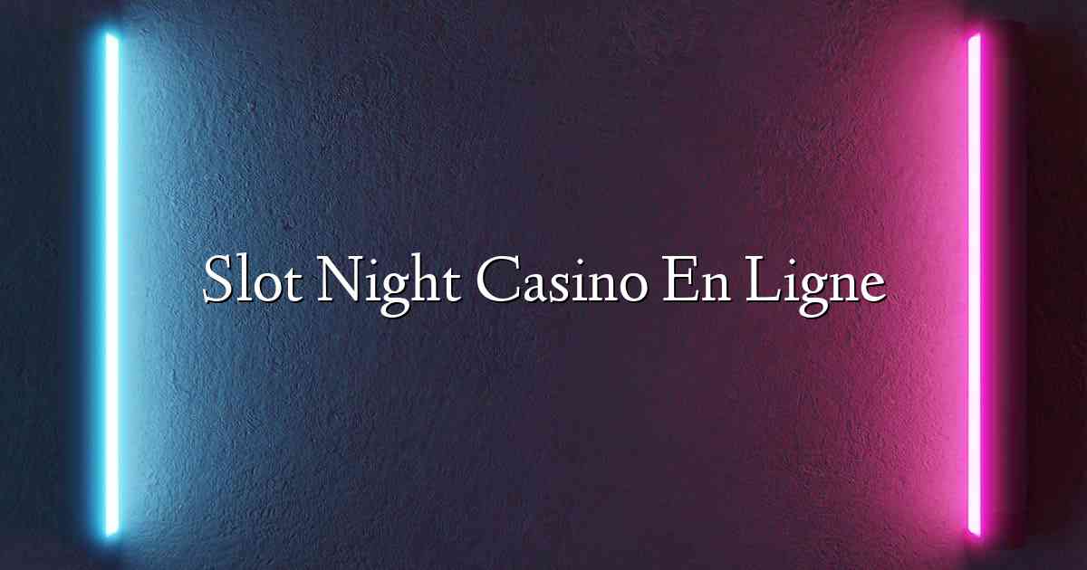 Slot Night Casino En Ligne