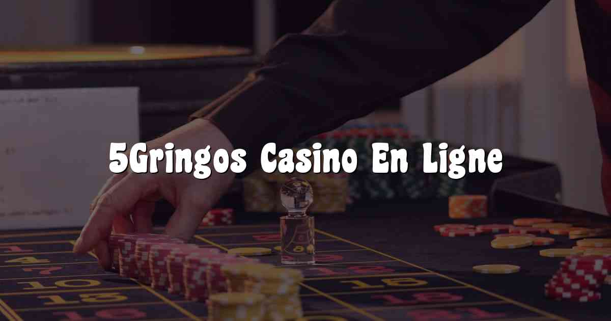 5Gringos Casino En Ligne