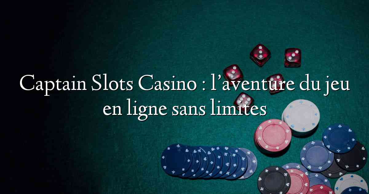 Captain Slots Casino : l’aventure du jeu en ligne sans limites